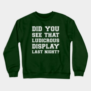 Did You See That Luducrous Display Last Night? Crewneck Sweatshirt